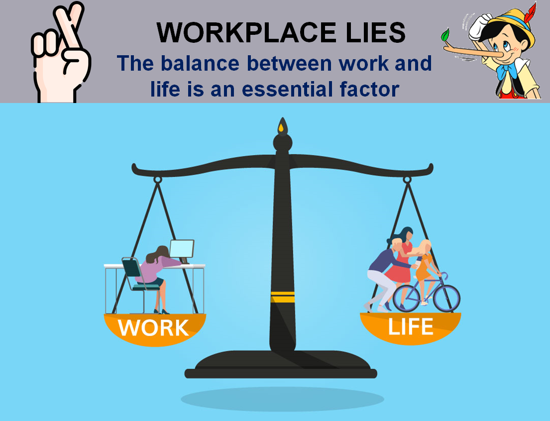 WORKPLACE LIES – “The balance between work and life is an essential ...